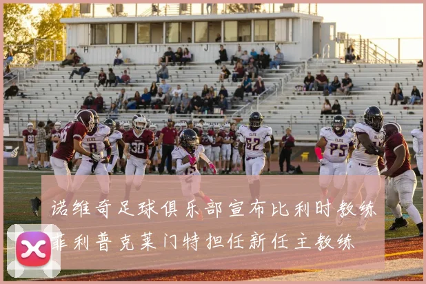 诺维奇足球俱乐部宣布比利时教练菲利普克莱门特担任新任主教练