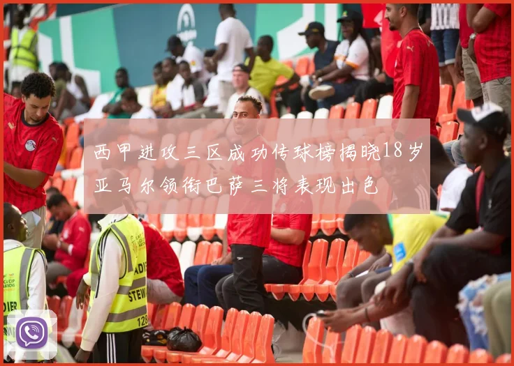 西甲进攻三区成功传球榜揭晓18岁亚马尔领衔巴萨三将表现出色
