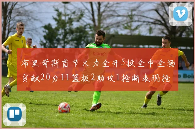布里奇斯首节火力全开5投全中全场贡献20分11篮板2助攻1抢断表现抢眼