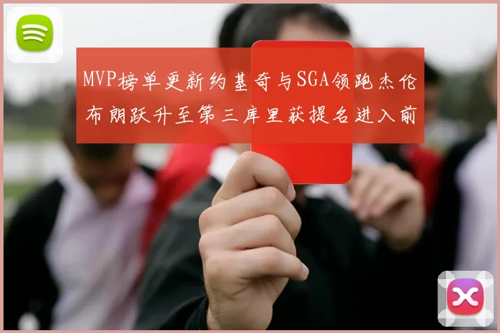 MVP榜单更新约基奇与SGA领跑杰伦布朗跃升至第三库里获提名进入前十